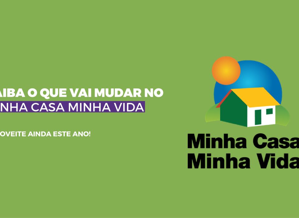 Mudanças no Minha Casa Minha Vida – Ainda dá tempo de aproveitar